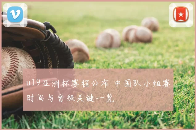u19亚洲杯赛程公布 中国队小组赛时间与晋级关键一览