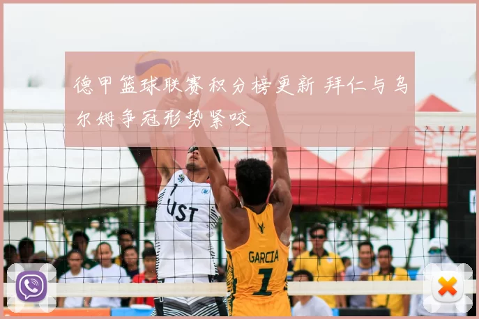 德甲篮球联赛积分榜更新 拜仁与乌尔姆争冠形势紧咬