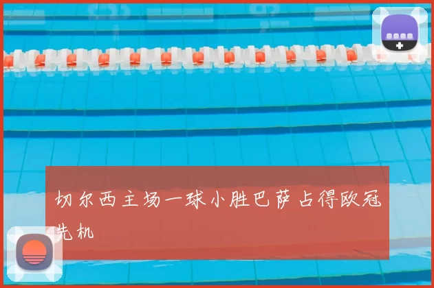 切尔西主场一球小胜巴萨占得欧冠先机
