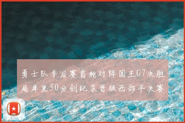 勇士队季后赛首轮对阵国王G7决胜局库里50分创纪录晋级西部半决赛