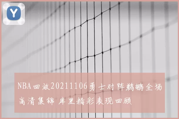 NBA回放20211106勇士对阵鹈鹕全场高清集锦 库里精彩表现回顾