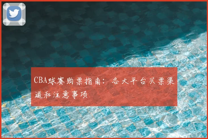 CBA球赛购票指南：各大平台买票渠道和注意事项