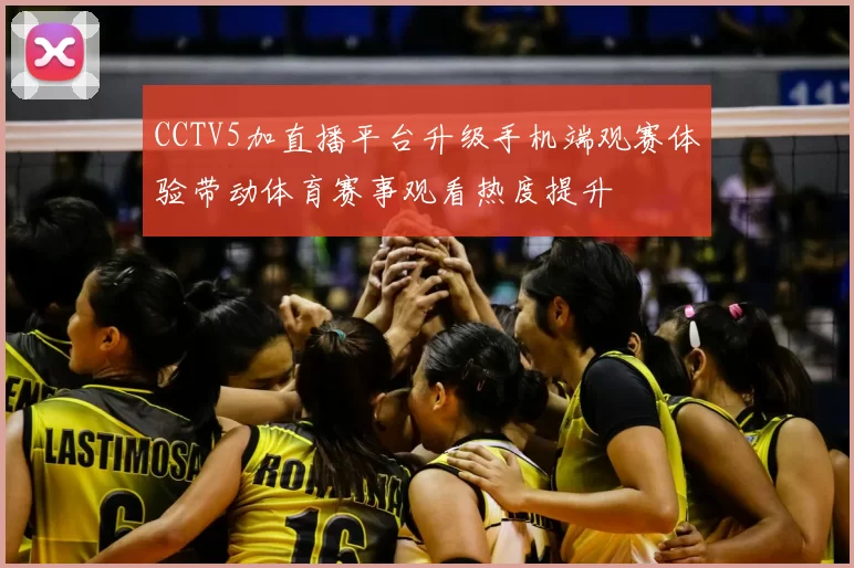 CCTV5加直播平台升级手机端观赛体验带动体育赛事观看热度提升