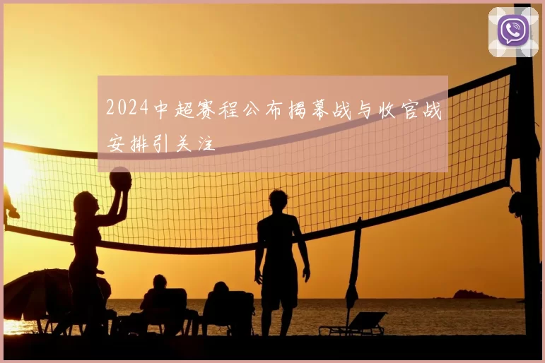 2024中超赛程公布揭幕战与收官战安排引关注