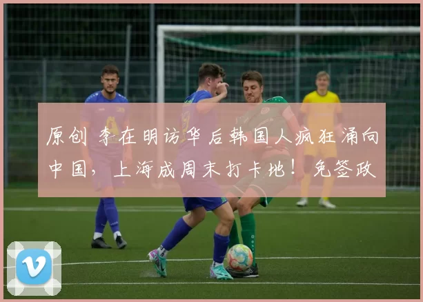 原创 李在明访华后韩国人疯狂涌向中国，上海成周末打卡地！免签政策让两国旅游热度飙升