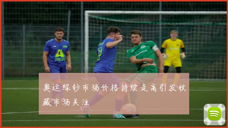 奥运绿钞市场价格持续走高引发收藏市场关注