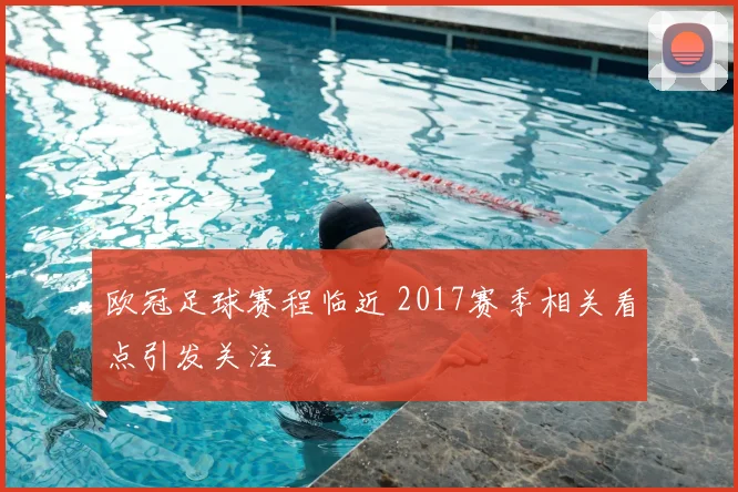 欧冠足球赛程临近 2017赛季相关看点引发关注